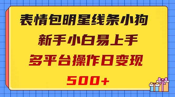 表情包明星线条小狗变现项目，小白易上手多平台操作日变现500插图