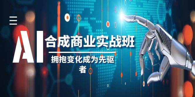 AI-合成商业实操班，拥抱变化成为先驱者（19节课）插图