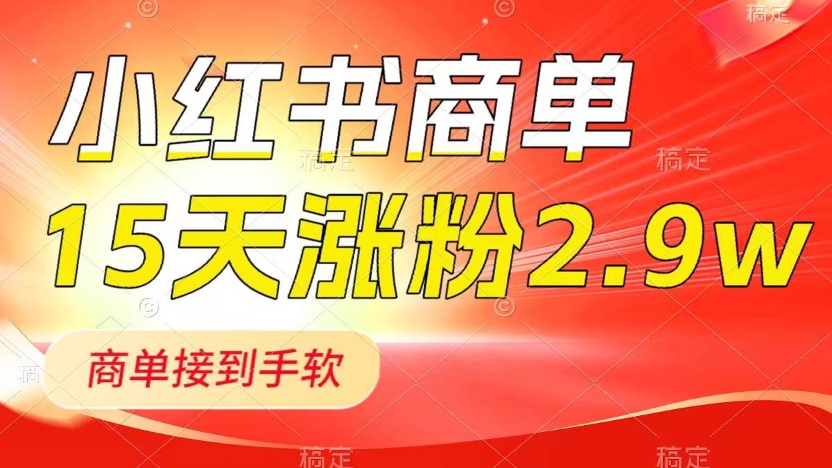 小红书商单最新玩法，新号15天2.9w粉，商单接到手软，1分钟一篇笔记插图