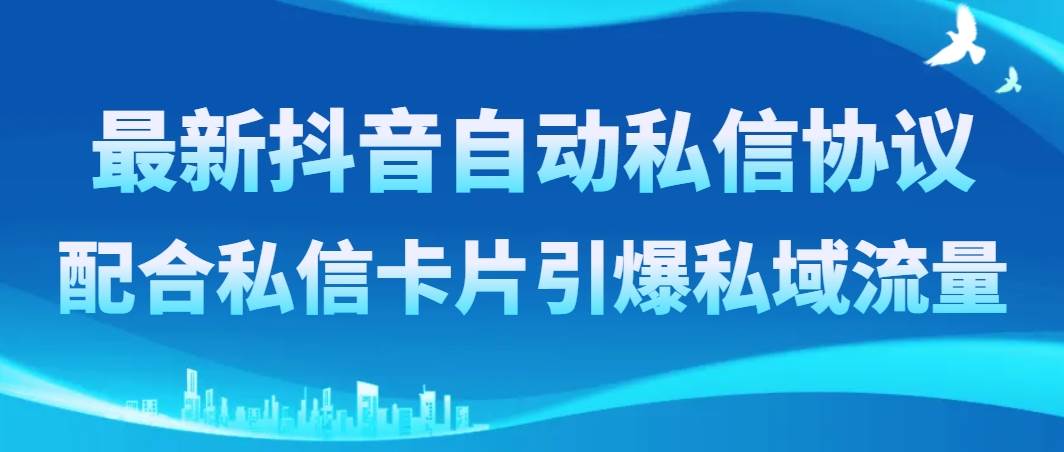 最新抖音自动私信协议，配合私信卡片引爆私域流量插图