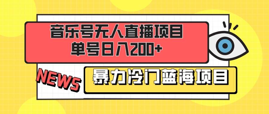 音乐号无人直播项目，单号日入200  妥妥暴力蓝海项目 最主要是小白也可操作插图