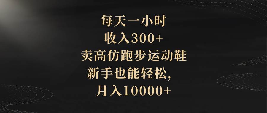 每天一小时，收入300 ，卖高仿跑步运动鞋，新手也能轻松，月入10000插图