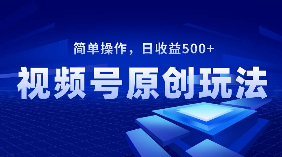 视频号原创视频玩法，日收益500插图