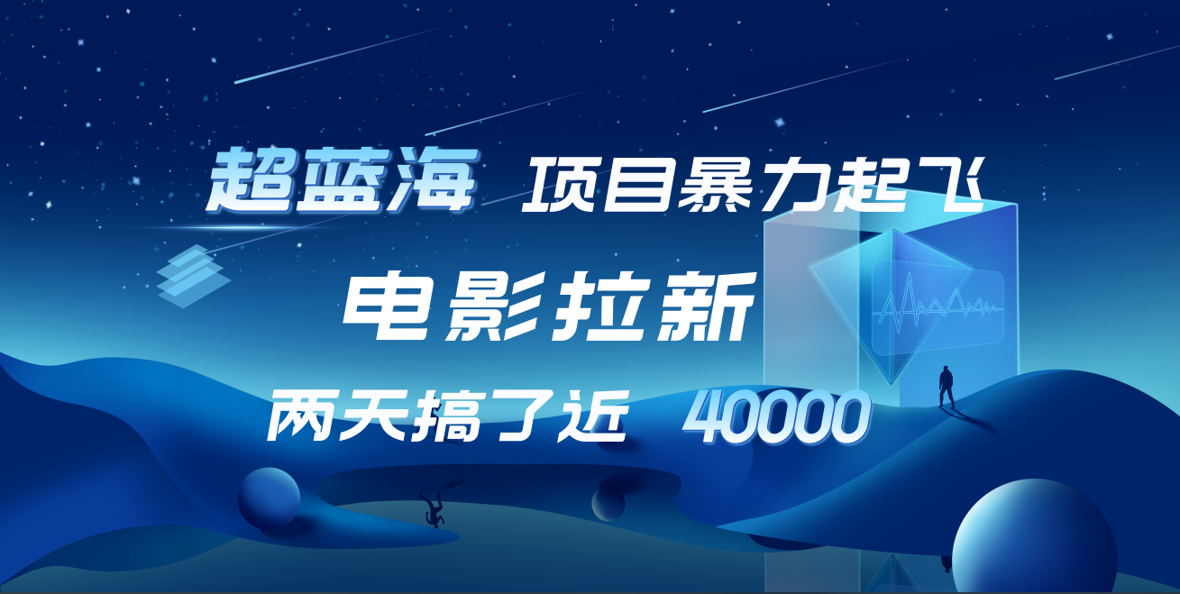 【蓝海项目】电影拉新，两天搞了近4w！超好出单，直接起飞