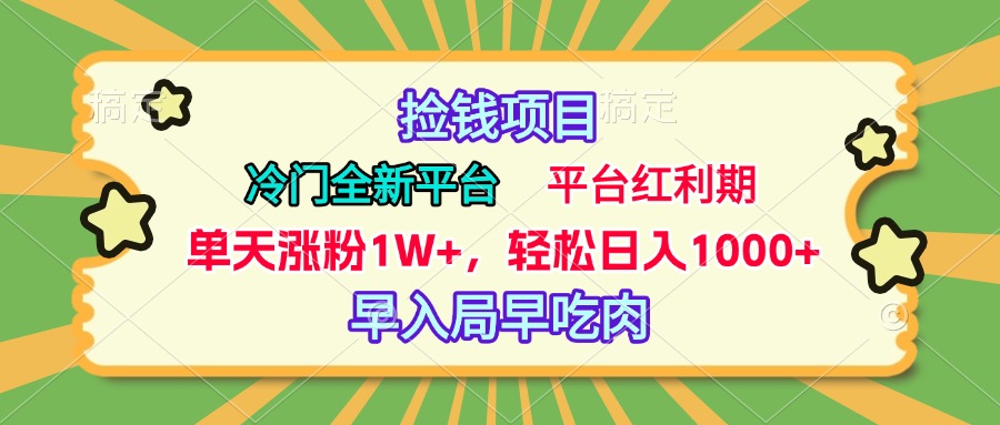 冷门全新捡钱平台，当天涨粉1W+，日入1000+，傻瓜无脑操作