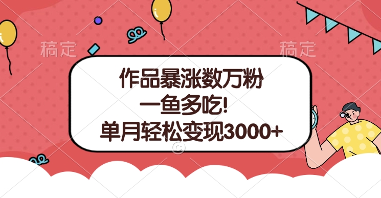 单条视频暴涨数万粉–多平台通吃项目！单月轻松变现3000+