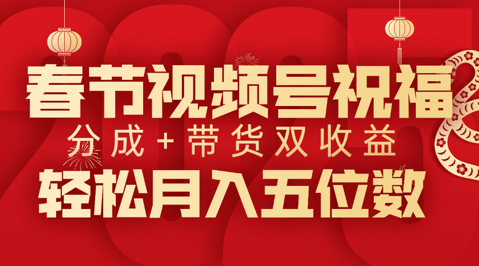 春节视频号祝福项目，分成+带货，双收益，轻松月入五位数