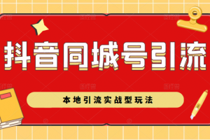 抖音同城号本地引流实战型玩法，带你深入了解抖音同城号引流模式