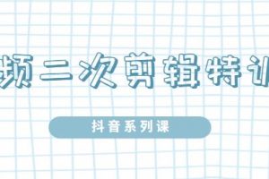 陆明明·短视频二次剪辑特训5.0，1部手机就可以操作，0基础掌握短视频二次剪辑和混剪技术