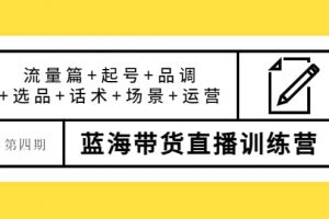 第四期蓝海带货直播训练营：流量篇 起号 品调 选品 话术 场景 运营