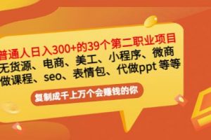 普通人日入300 年入百万 39个副业项目：无货源、电商、小程序、微商等等！