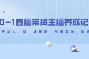 从0-1直播带货主播养成记，直播带货人、货、场策略，结果导向，数据说话