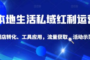 本地生活私域运营课：流量获取、工具应用，到店转化等全方位教学