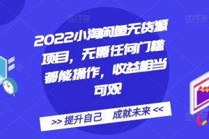 2022小淘闲鱼无货源项目，无需任何门槛都能操作，收益相当可观