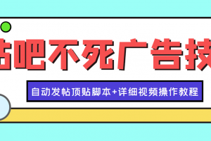 最新贴吧不死广告技术引流教学，日加30-50粉【附自动发帖顶贴脚本 教程】