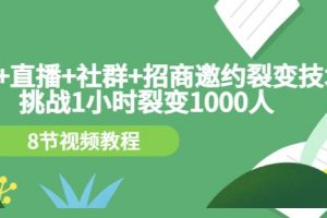 手机 直播 社群 招商邀约裂变技术：挑战1小时裂变1000人（8节视频教程）