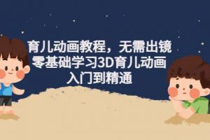 育儿动画教程，无需出镜，零基础学习3D育儿动画，入门到精通