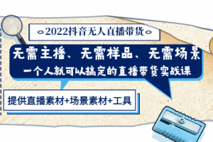 2022抖音无人直播带货 无需主播、样品、场景，一个人能搞定(内含素材 工具)