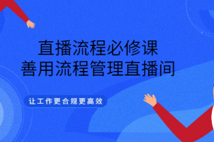 直播流程必修课，善用流程管理直播间，让工作更合规更高效