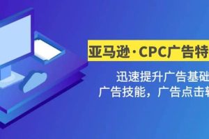 亚马逊·CPC广告·2期特训营，迅速提升广告基础，广告技能，广告点击转化