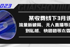 某收费线下3月课，流量新破局、无人直播导流20w到私域、快团团等太香了