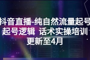 抖音直播-纯自然流量起号，起号逻辑 话术实操培训（更新至4月）