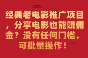 经典老电影推广项目，分享电影也能赚佣金？没有任何门槛，可批量操作！