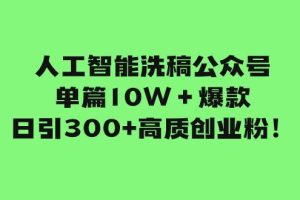 人工智能洗稿公众号单篇10W＋爆款，日引300 高质创业粉！