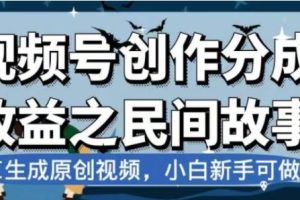 最新视频号分成计划之民间故事，AI生成原创视频，公域私域双重变现