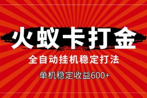 火蚁卡打金，全自动稳定打法，单机收益600