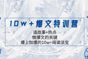 10w 爆文特训营，追故事 热点，做爆文的关键  爆上加爆的10w 阅读法宝