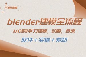 blender建模全流程 从0到1学习建模 动画 渲染 剪辑 合成(软件＋实操＋素材)