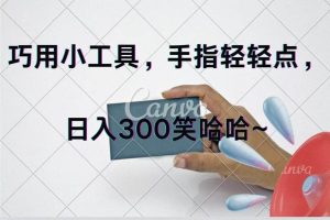 巧用小工具，每天动动手，轻松日入300+